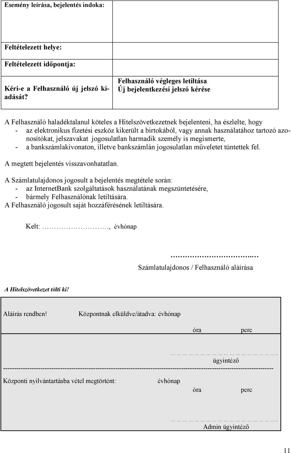 birtokából, vagy annak használatához tartozó azonosítókat, jelszavakat jogosulatlan harmadik személy is megismerte, - a bankszámlakivonaton, illetve bankszámlán jogosulatlan műveletet tüntettek fel.