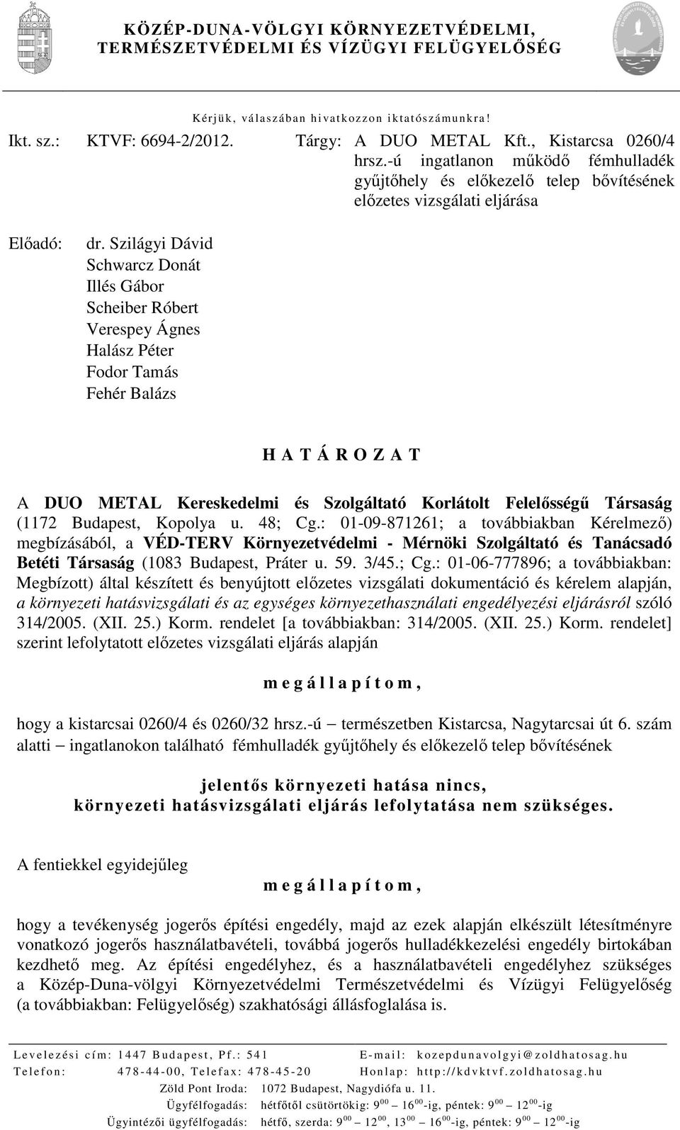 Szilágyi Dávid Schwarcz Donát Illés Gábor Scheiber Róbert Verespey Ágnes Halász Péter Fodor Tamás Fehér Balázs H A T Á R O Z A T A DUO METAL Kereskedelmi és Szolgáltató Korlátolt Felelősségű Társaság