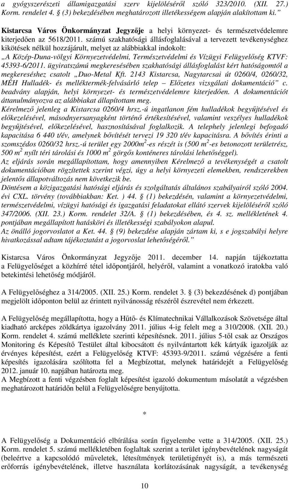 számú szakhatósági állásfoglalásával a tervezett tevékenységhez kikötések nélkül hozzájárult, melyet az alábbiakkal indokolt: A Közép-Duna-völgyi Környezetvédelmi, Természetvédelmi és Vízügyi