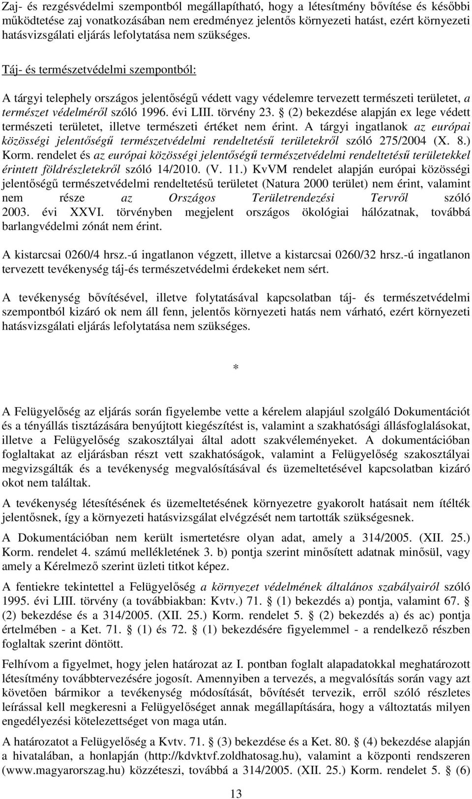 Táj- és természetvédelmi szempontból: A tárgyi telephely országos jelentőségű védett vagy védelemre tervezett természeti területet, a természet védelméről szóló 1996. évi LIII. törvény 23.