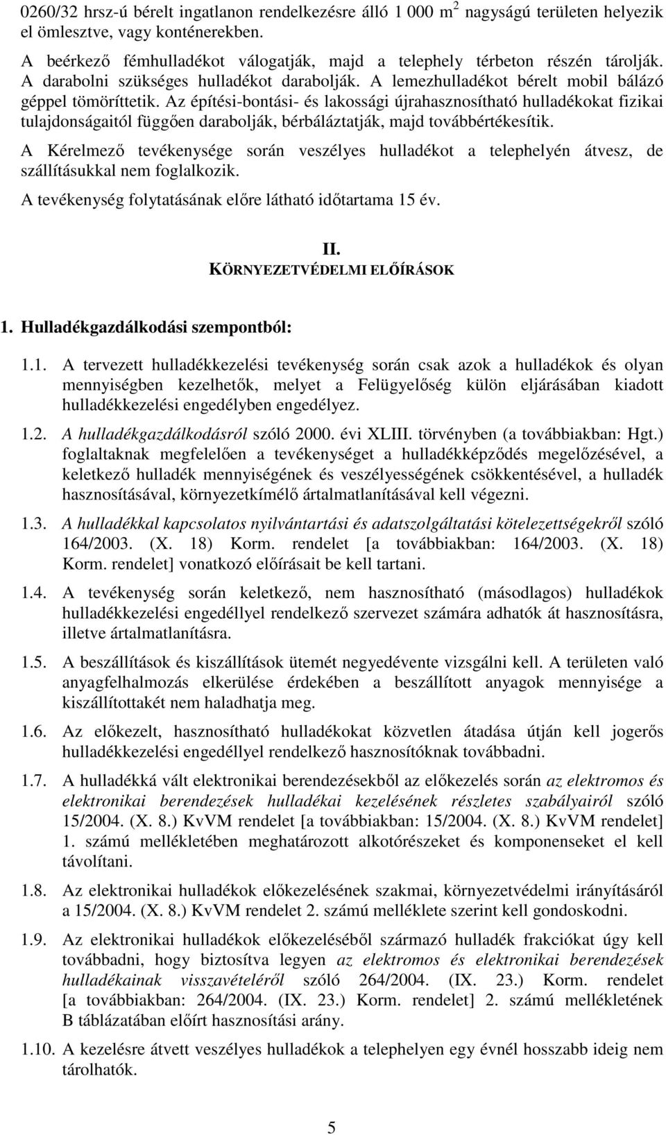 Az építési-bontási- és lakossági újrahasznosítható hulladékokat fizikai tulajdonságaitól függően darabolják, bérbáláztatják, majd továbbértékesítik.