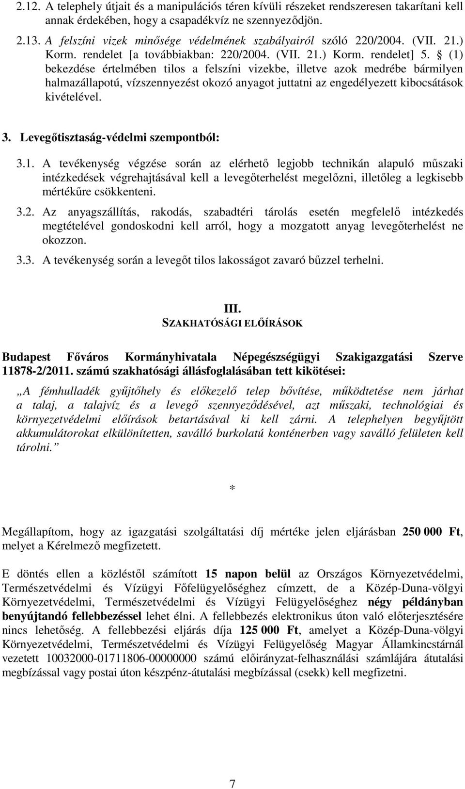 (1) bekezdése értelmében tilos a felszíni vizekbe, illetve azok medrébe bármilyen halmazállapotú, vízszennyezést okozó anyagot juttatni az engedélyezett kibocsátások kivételével. 3.