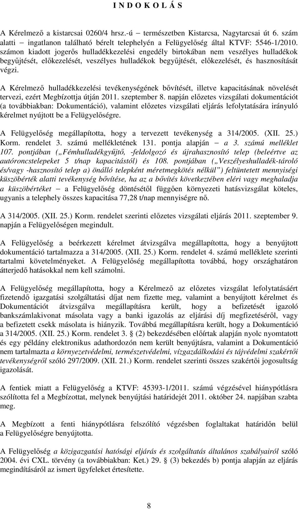A Kérelmező hulladékkezelési tevékenységének bővítését, illetve kapacitásának növelését tervezi, ezért Megbízottja útján 2011. szeptember 8.