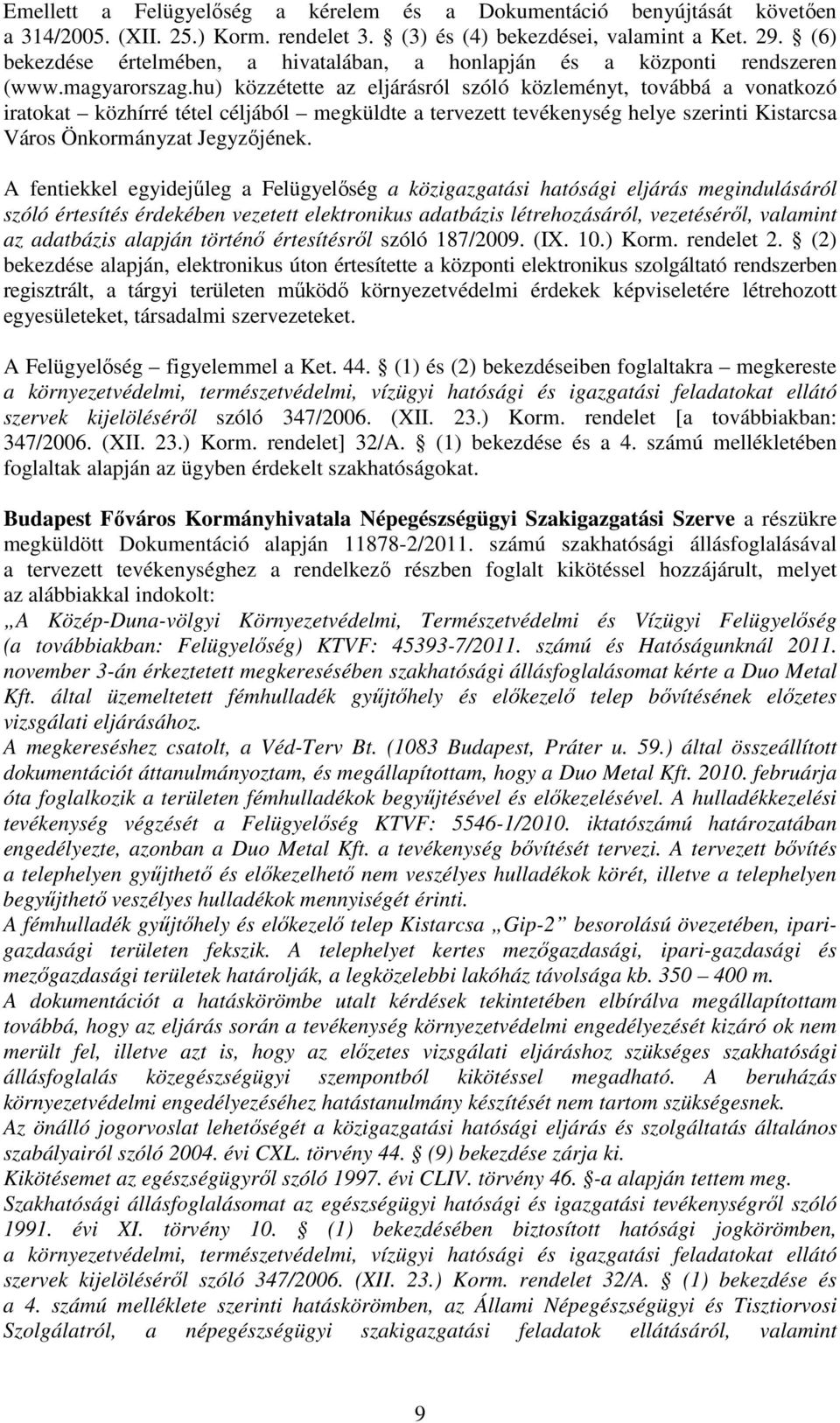 hu) közzétette az eljárásról szóló közleményt, továbbá a vonatkozó iratokat közhírré tétel céljából megküldte a tervezett tevékenység helye szerinti Kistarcsa Város Önkormányzat Jegyzőjének.