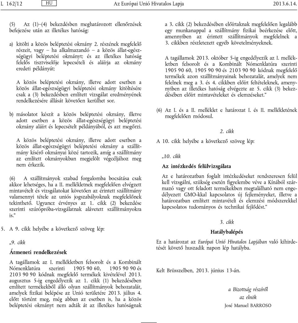 közös beléptetési okmány, illetve adott esetben a közös állat-egészségügyi beléptetési okmány kitöltésére csak a (3) bekezdésben említett vizsgálat eredményének rendelkezésére állását követően