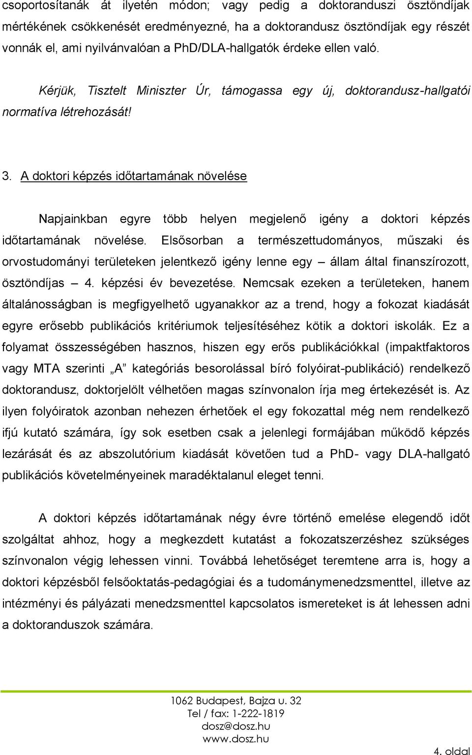 A doktori képzés időtartamának növelése Napjainkban egyre több helyen megjelenő igény a doktori képzés időtartamának növelése.