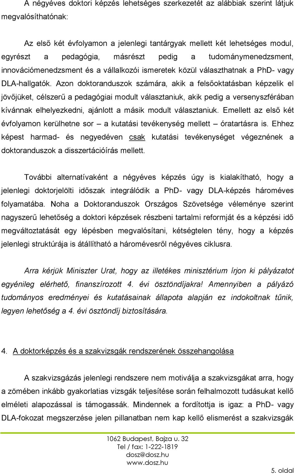 Azon doktoranduszok számára, akik a felsőoktatásban képzelik el jövőjüket, célszerű a pedagógiai modult választaniuk, akik pedig a versenyszférában kívánnak elhelyezkedni, ajánlott a másik modult