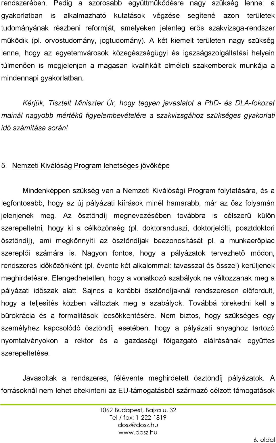 szakvizsga-rendszer működik (pl. orvostudomány, jogtudomány).