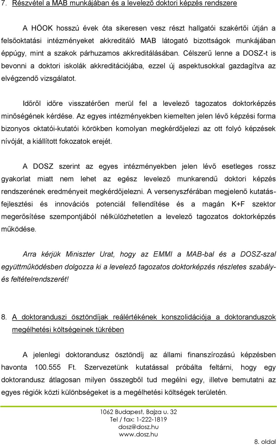 Célszerű lenne a DOSZ-t is bevonni a doktori iskolák akkreditációjába, ezzel új aspektusokkal gazdagítva az elvégzendő vizsgálatot.