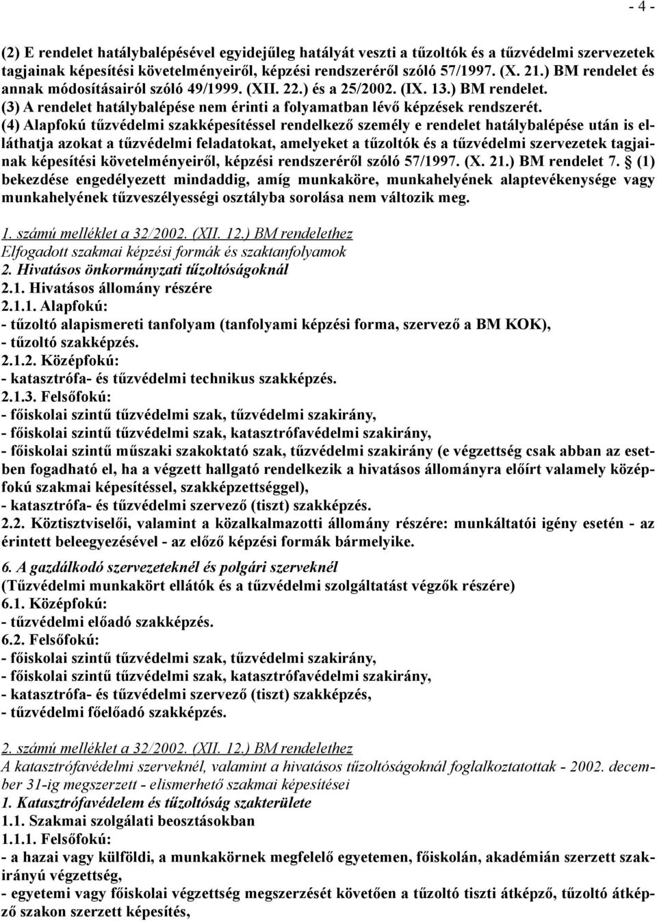 (4) Alapfokú tűzvédelmi szakképesítéssel rendelkező személy e rendelet hatálybalépése után is elláthatja azokat a tűzvédelmi feladatokat, amelyeket a tűzoltók és a tűzvédelmi szervezetek tagjainak