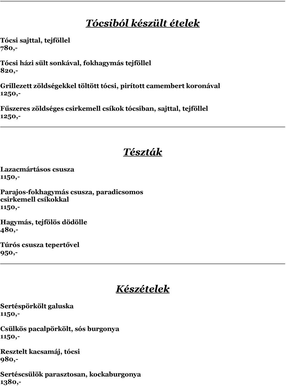 csusza Tészták Parajos-fokhagymás csusza, paradicsomos csirkemell csíkokkal Hagymás, tejfölös dödölle 480,- Túrós csusza tepertővel 950,-