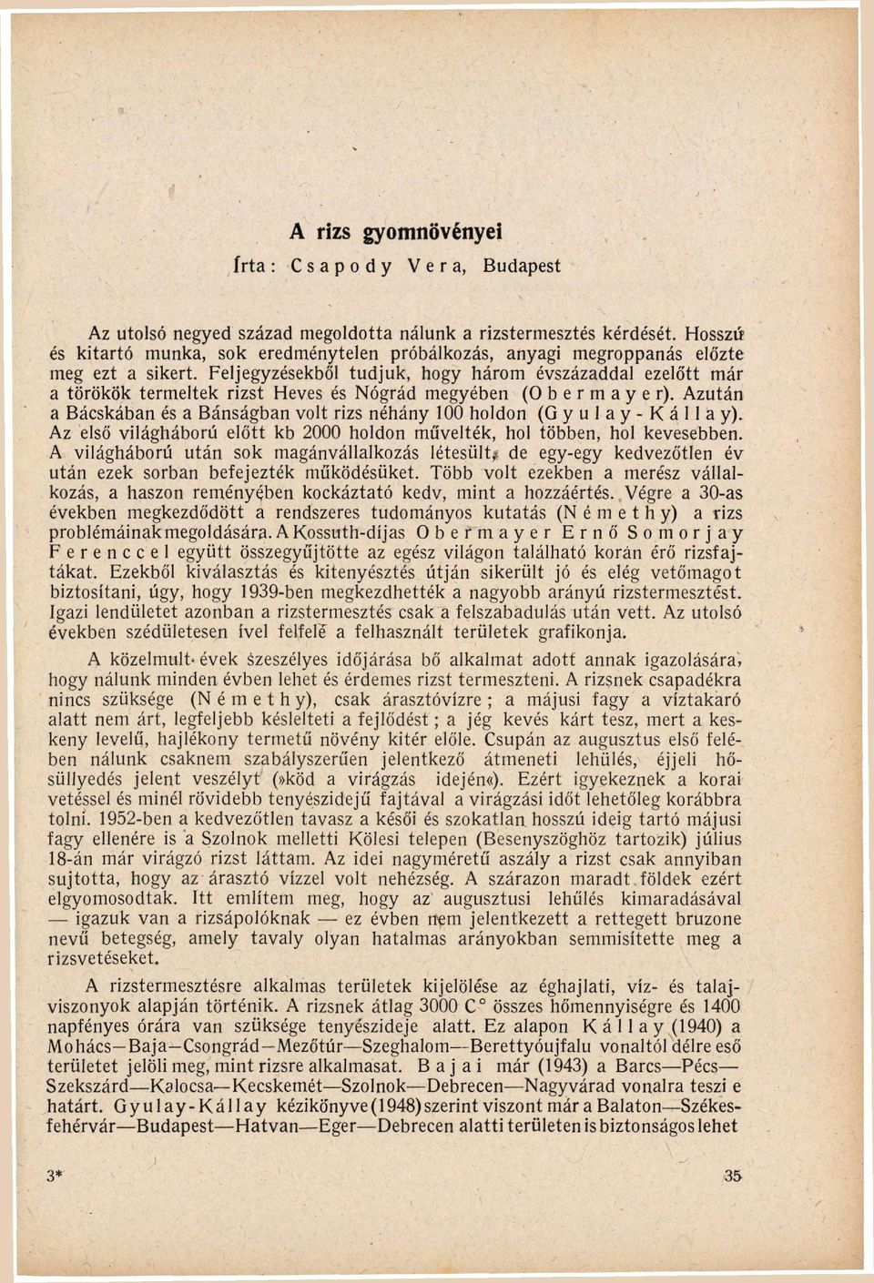 Feljegyzésekből tudjuk, hogy h á r o m évszázaddal ezelőtt m á r a törökök termeltek rizst Heves és Nógrád m e g y é b e n (O b e r m a y e r).