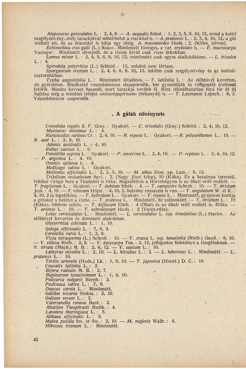 Lemna minor L. : 2, 4, 5, 6, 9, 10, 12, m i n d e n ü t t csak egyes»kalickakban«. L. trisulca L. : 4. Spirodela polyrrhiza (L.) Schleid. : 12, máshol nem l á t t a m. Sparganium erectum L.