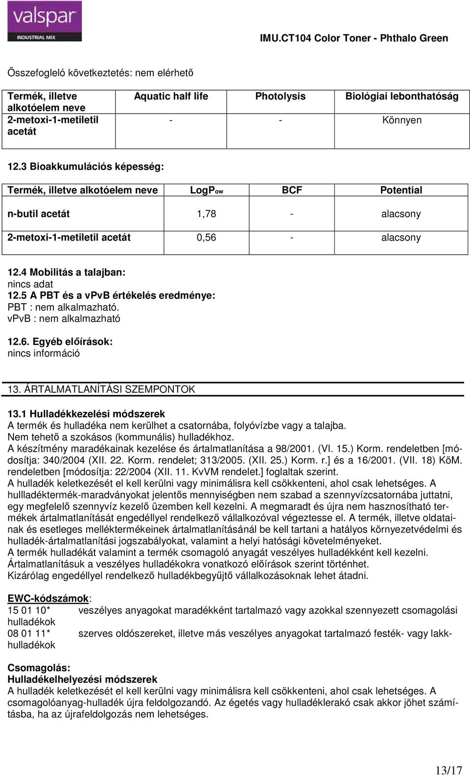 5 A PBT és a vpvb értékelés eredménye PBT nem alkalmazható. vpvb nem alkalmazható 12.6. Egyéb előírások nincs információ 13. ÁRTALMATLANÍTÁSI SZEMPONTOK 13.