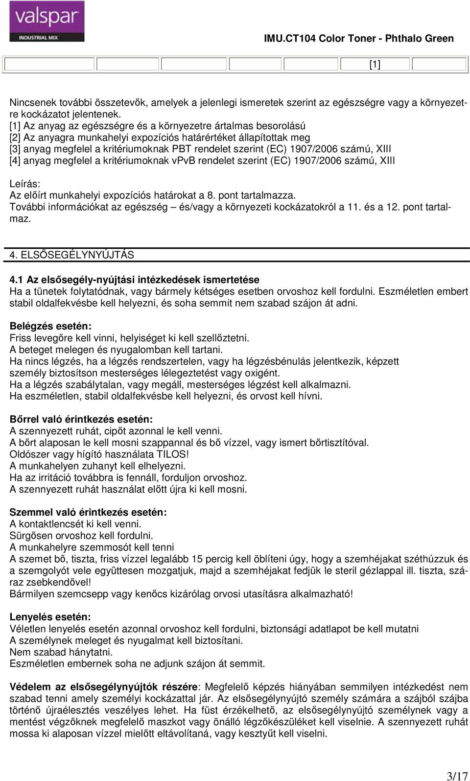 1907/2006 számú, XIII [4] anyag megfelel a kritériumoknak vpvb rendelet szerint (EC) 1907/2006 számú, XIII Leírás Az előírt munkahelyi expozíciós határokat a 8. pont tartalmazza.