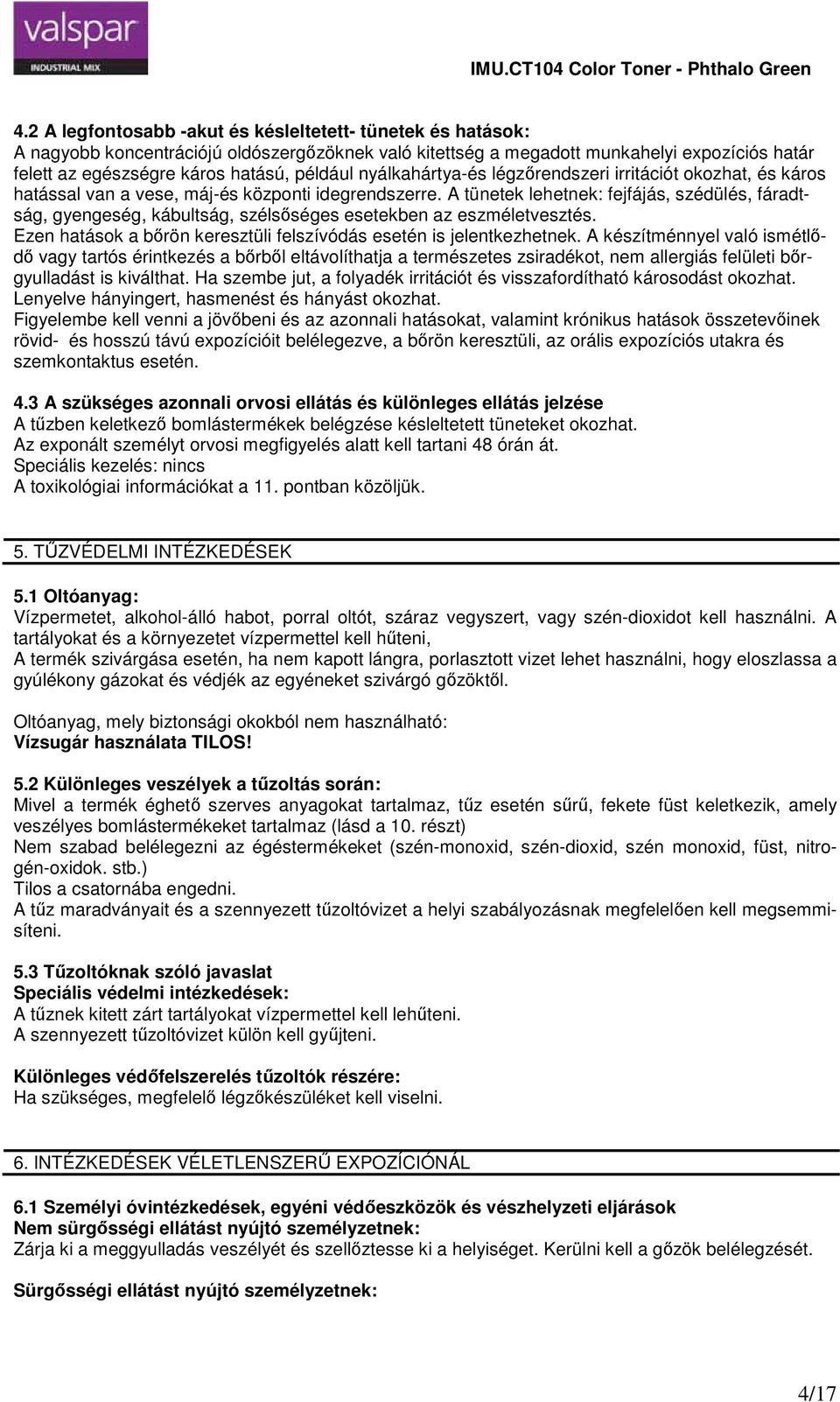 A tünetek lehetnek fejfájás, szédülés, fáradtság, gyengeség, kábultság, szélsőséges esetekben az eszméletvesztés. Ezen hatások a bőrön keresztüli felszívódás esetén is jelentkezhetnek.