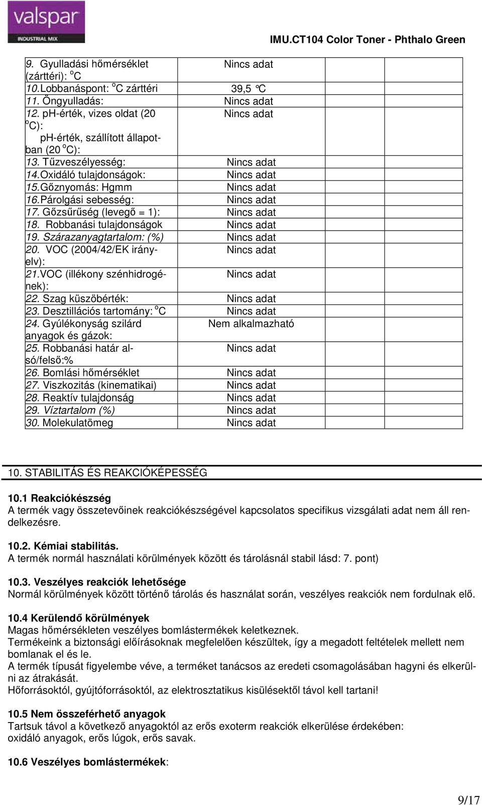 Párolgási sebesség Nincs adat 17. Gőzsűrűség (levegő = 1) Nincs adat 18. Robbanási tulajdonságok Nincs adat 19. Szárazanyagtartalom (%) Nincs adat 20. VOC (2004/42/EK irányelv) Nincs adat 21.