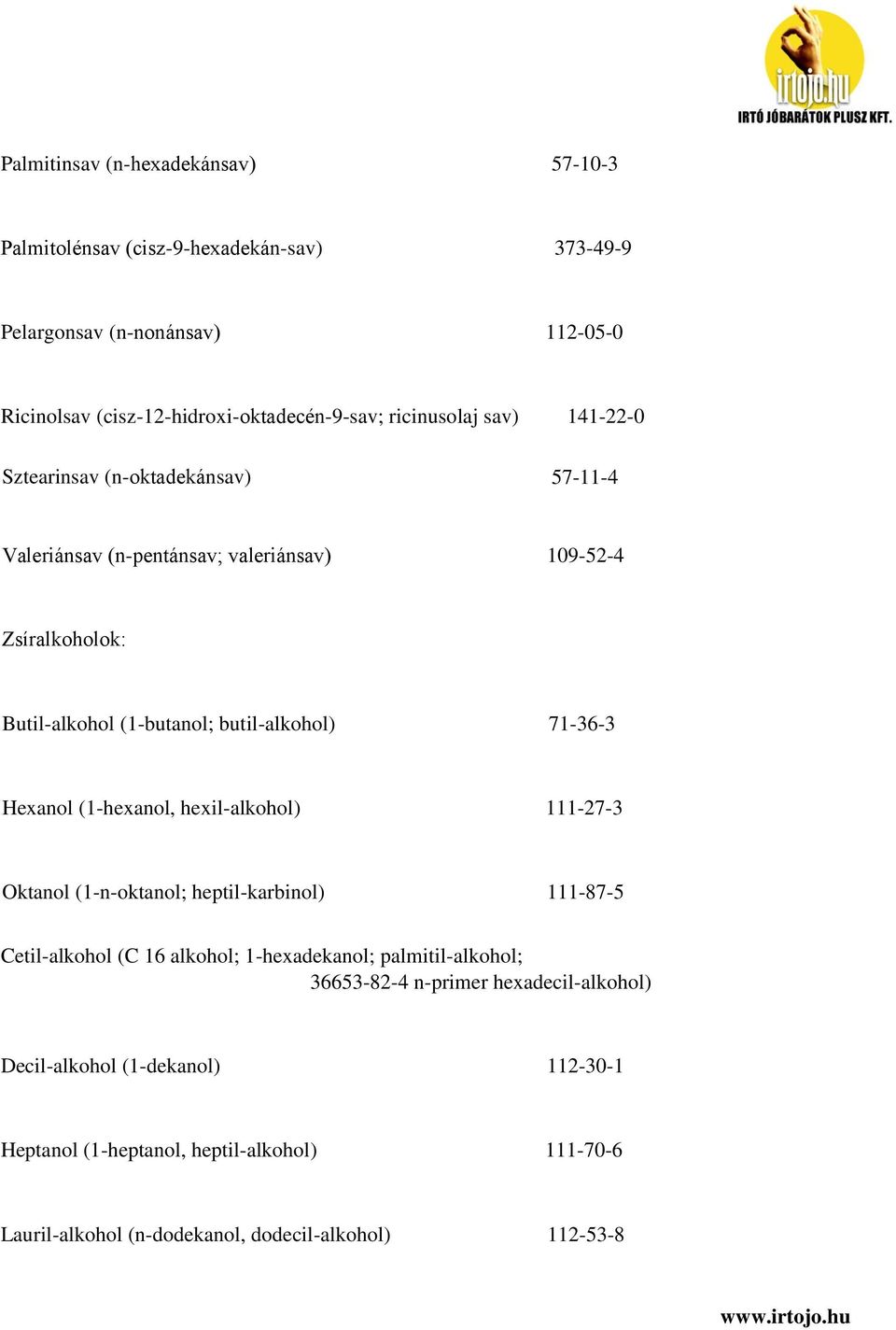 71-36-3 Hexanol (1-hexanol, hexil-alkohol) 111-27-3 Oktanol (1-n-oktanol; heptil-karbinol) 111-87-5 Cetil-alkohol (C 16 alkohol; 1-hexadekanol; palmitil-alkohol;