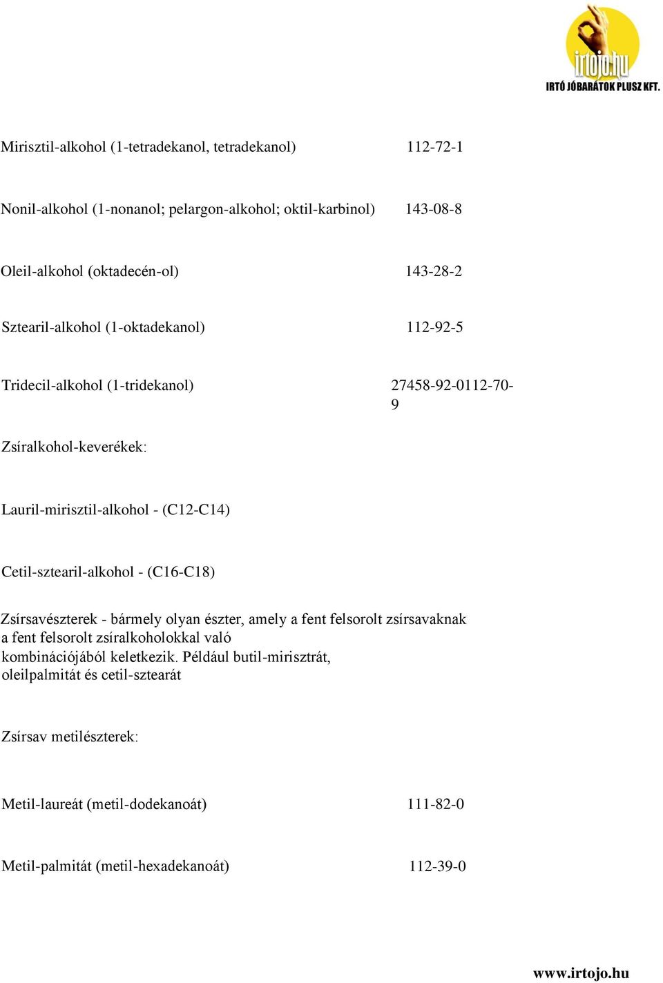 Cetil-sztearil-alkohol - (C16-C18) Zsírsavészterek - bármely olyan észter, amely a fent felsorolt zsírsavaknak a fent felsorolt zsíralkoholokkal való kombinációjából