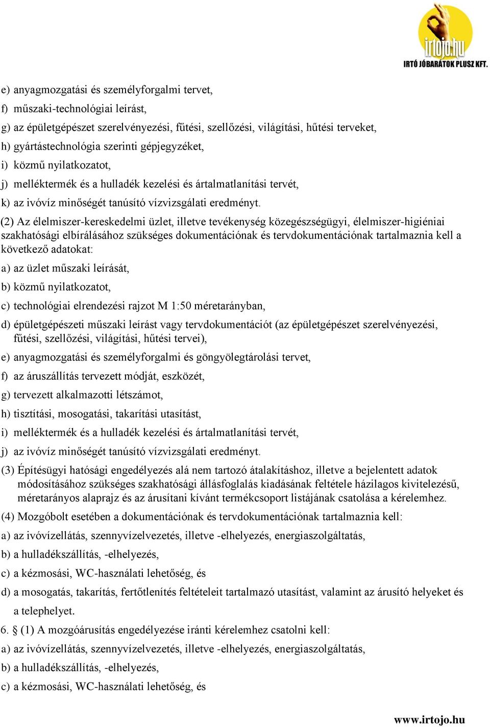 (2) Az élelmiszer-kereskedelmi üzlet, illetve tevékenység közegészségügyi, élelmiszer-higiéniai szakhatósági elbírálásához szükséges dokumentációnak és tervdokumentációnak tartalmaznia kell a