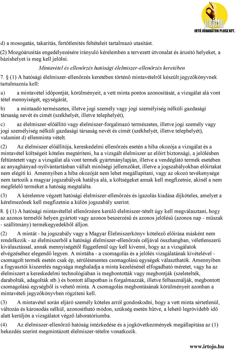 (1) A hatósági élelmiszer-ellenőrzés keretében történő mintavételről készült jegyzőkönyvnek tartalmaznia kell: a) a mintavétel időpontját, körülményeit, a vett minta pontos azonosítását, a vizsgálat