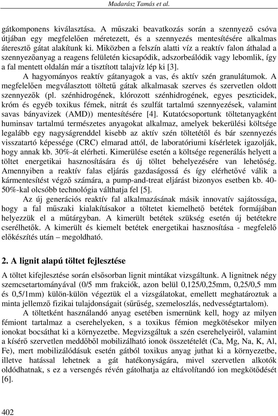 A hagyományos reaktív gátanyagok a vas, és aktív szén granulátumok. A megfelelően megválasztott töltetű gátak alkalmasak szerves és szervetlen oldott szennyezők (pl.