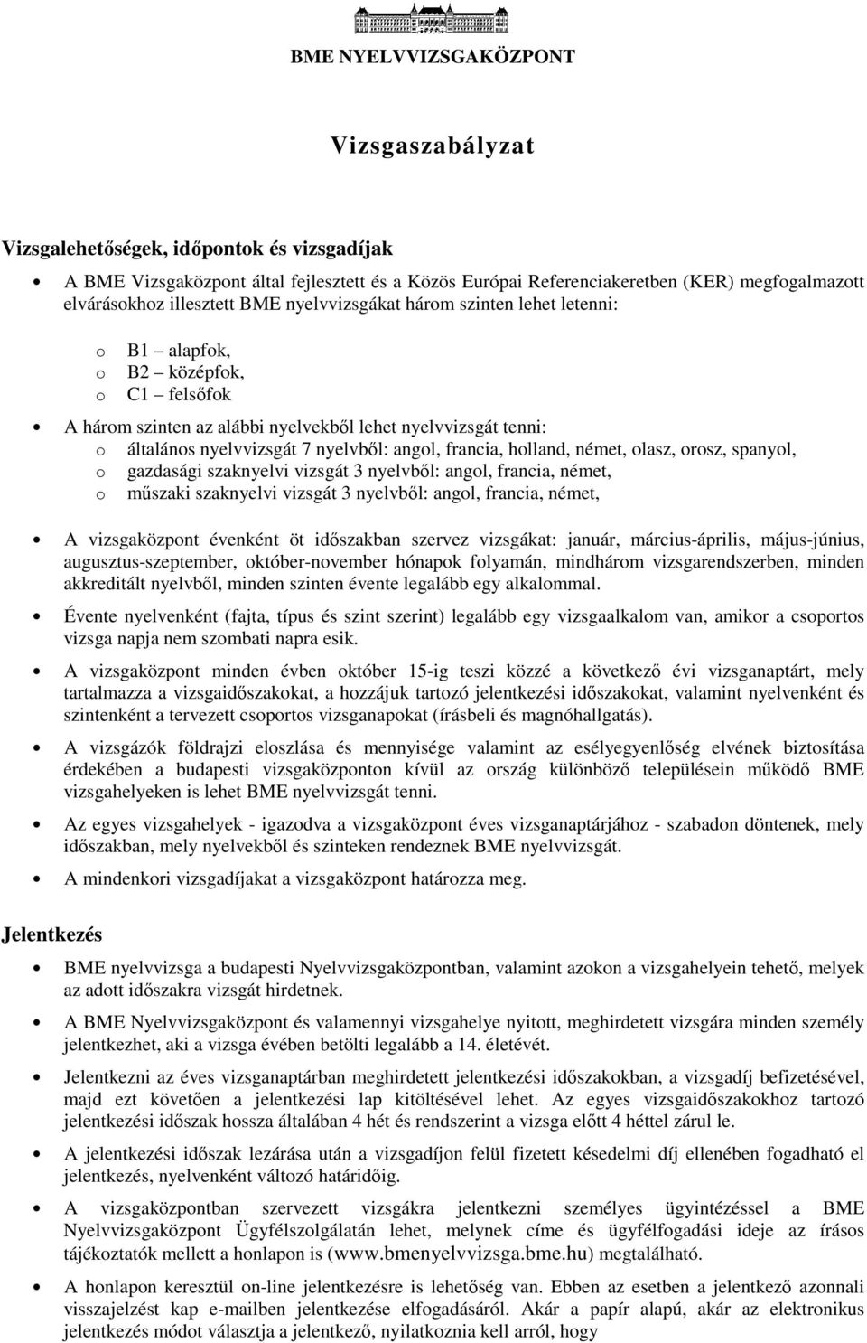 spanyl, gazdasági szaknyelvi vizsgát 3 nyelvből: angl, francia, német, műszaki szaknyelvi vizsgát 3 nyelvből: angl, francia, német, A vizsgaközpnt évenként öt időszakban szervez vizsgákat: január,