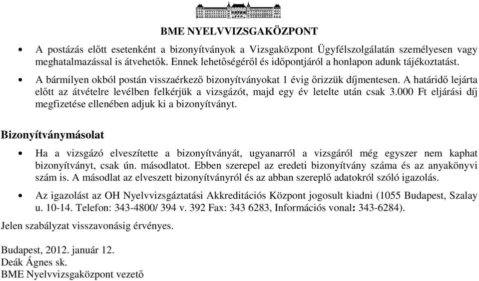 000 Ft eljárási díj megfizetése ellenében adjuk ki a biznyítványt. Biznyítványmáslat Ha a vizsgázó elveszítette a biznyítványát, ugyanarról a vizsgáról még egyszer nem kaphat biznyítványt, csak ún.