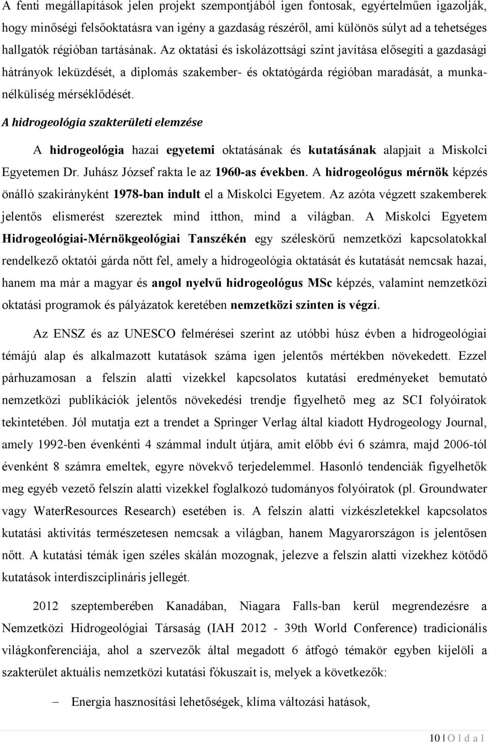 A hidrogeológia szakterületi elemzése A hidrogeológia hazai egyetemi oktatásának és kutatásának alapjait a Miskolci Egyetemen Dr. Juhász József rakta le az 1960-as években.