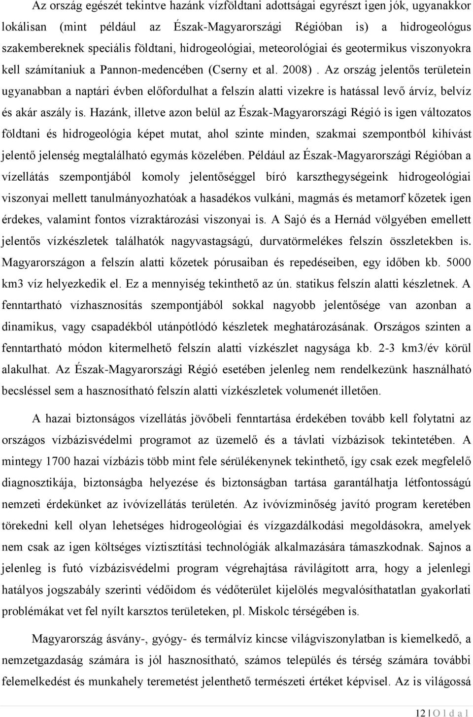 Az ország jelentős területein ugyanabban a naptári évben előfordulhat a felszín alatti vizekre is hatással levő árvíz, belvíz és akár aszály is.