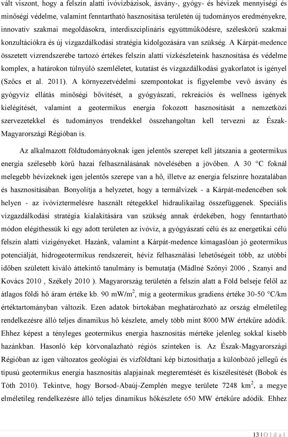 A Kárpát-medence összetett vízrendszerébe tartozó értékes felszín alatti vízkészleteink hasznosítása és védelme komplex, a határokon túlnyúló szemléletet, kutatást és vízgazdálkodási gyakorlatot is