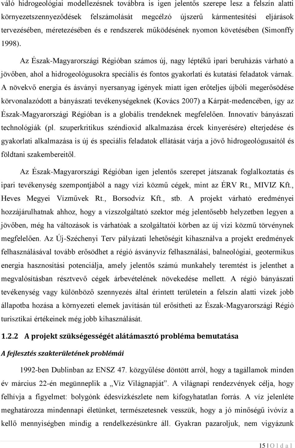 Az Észak-Magyarországi Régióban számos új, nagy léptékű ipari beruházás várható a jövőben, ahol a hidrogeológusokra speciális és fontos gyakorlati és kutatási feladatok várnak.