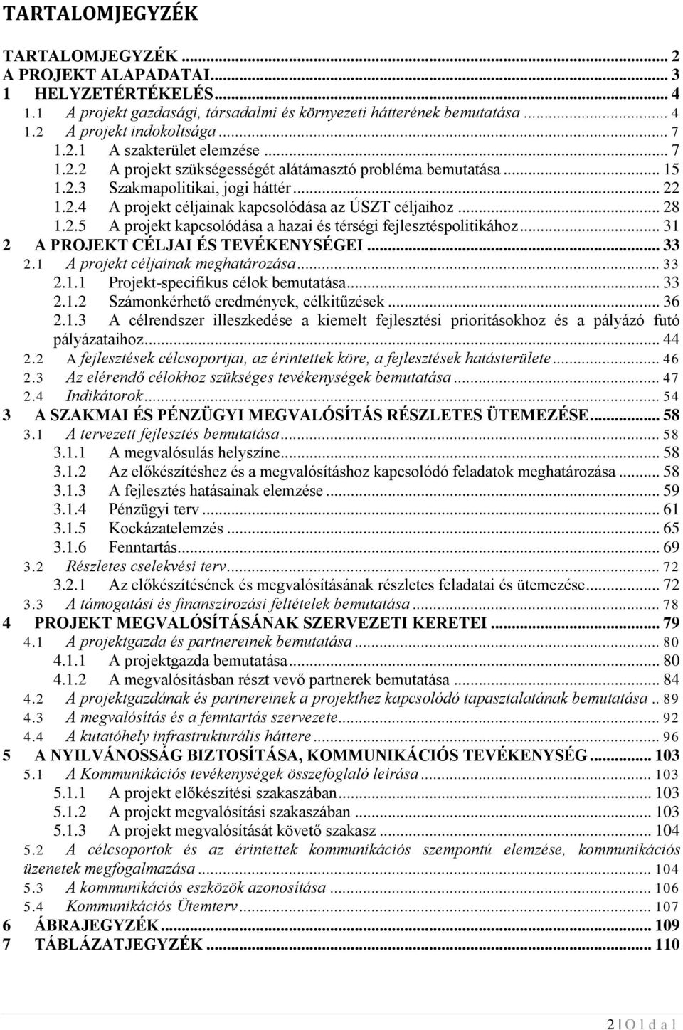 .. 31 2 A PROJEKT CÉLJAI ÉS TEVÉKENYSÉGEI... 33 2.1 A projekt céljainak meghatározása... 33 2.1.1 Projekt-specifikus célok bemutatása... 33 2.1.2 Számonkérhető eredmények, célkitűzések... 36 2.1.3 A célrendszer illeszkedése a kiemelt fejlesztési prioritásokhoz és a pályázó futó pályázataihoz.