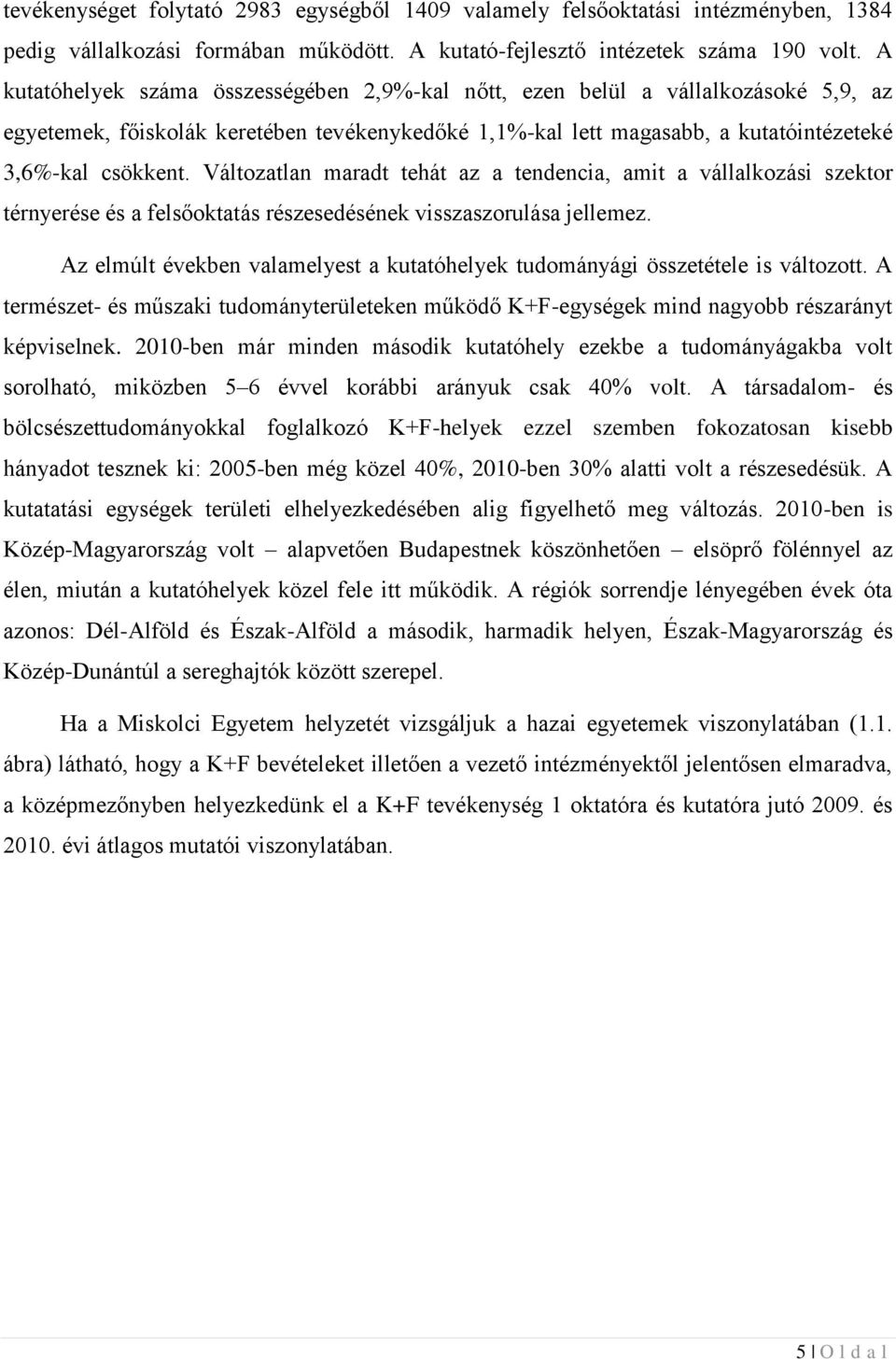 Változatlan maradt tehát az a tendencia, amit a vállalkozási szektor térnyerése és a felsőoktatás részesedésének visszaszorulása jellemez.