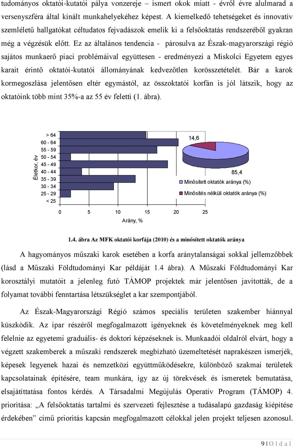 Ez az általános tendencia - párosulva az Észak-magyarországi régió sajátos munkaerő piaci problémáival együttesen - eredményezi a Miskolci Egyetem egyes karait érintő oktatói-kutatói állományának