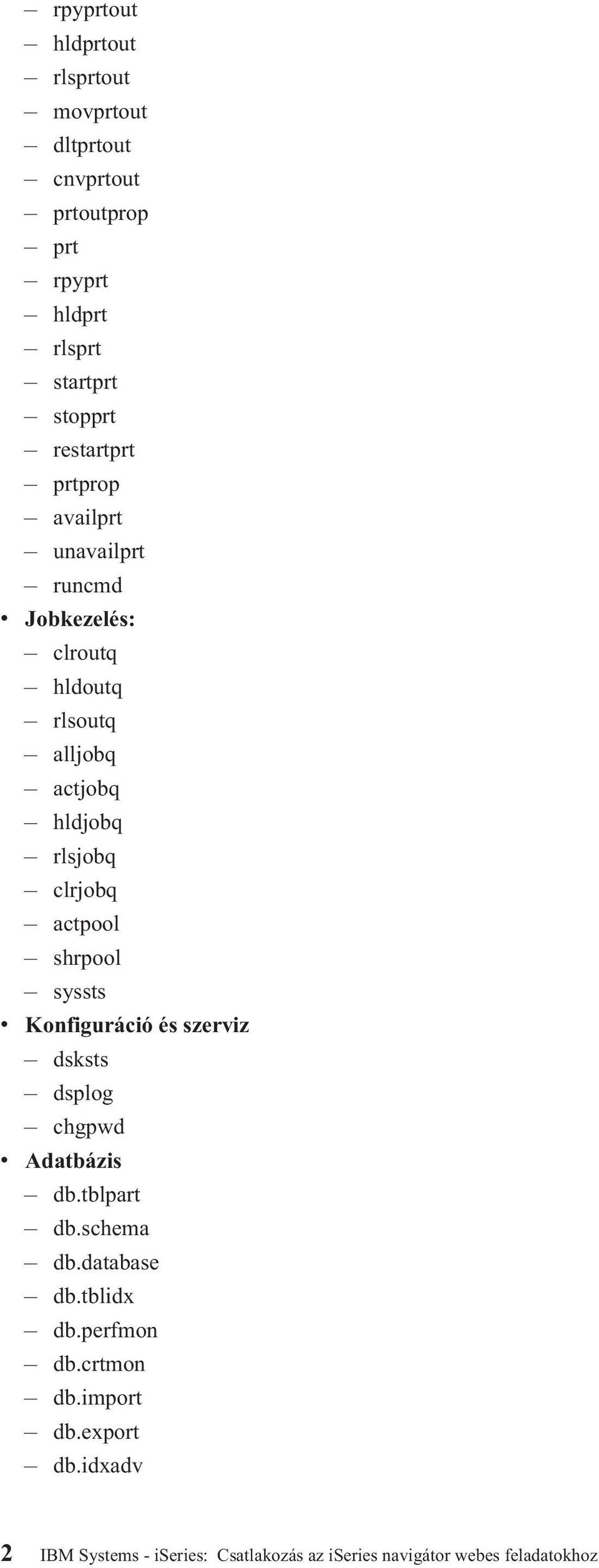 clrjobq actpool shrpool syssts v Konfiguráció és szerviz dsksts dsplog chgpwd v Adatbázis db.tblpart db.schema db.