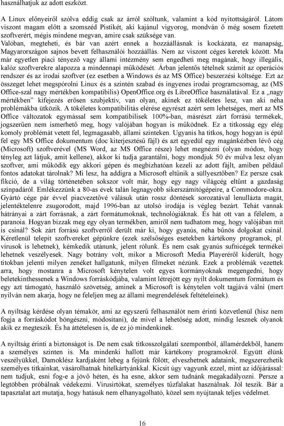 Valóban, megteheti, és bár van azért ennek a hozzáállásnak is kockázata, ez manapság, Magyarországon sajnos bevett felhasználói hozzáállás. Nem az viszont céges keretek között.