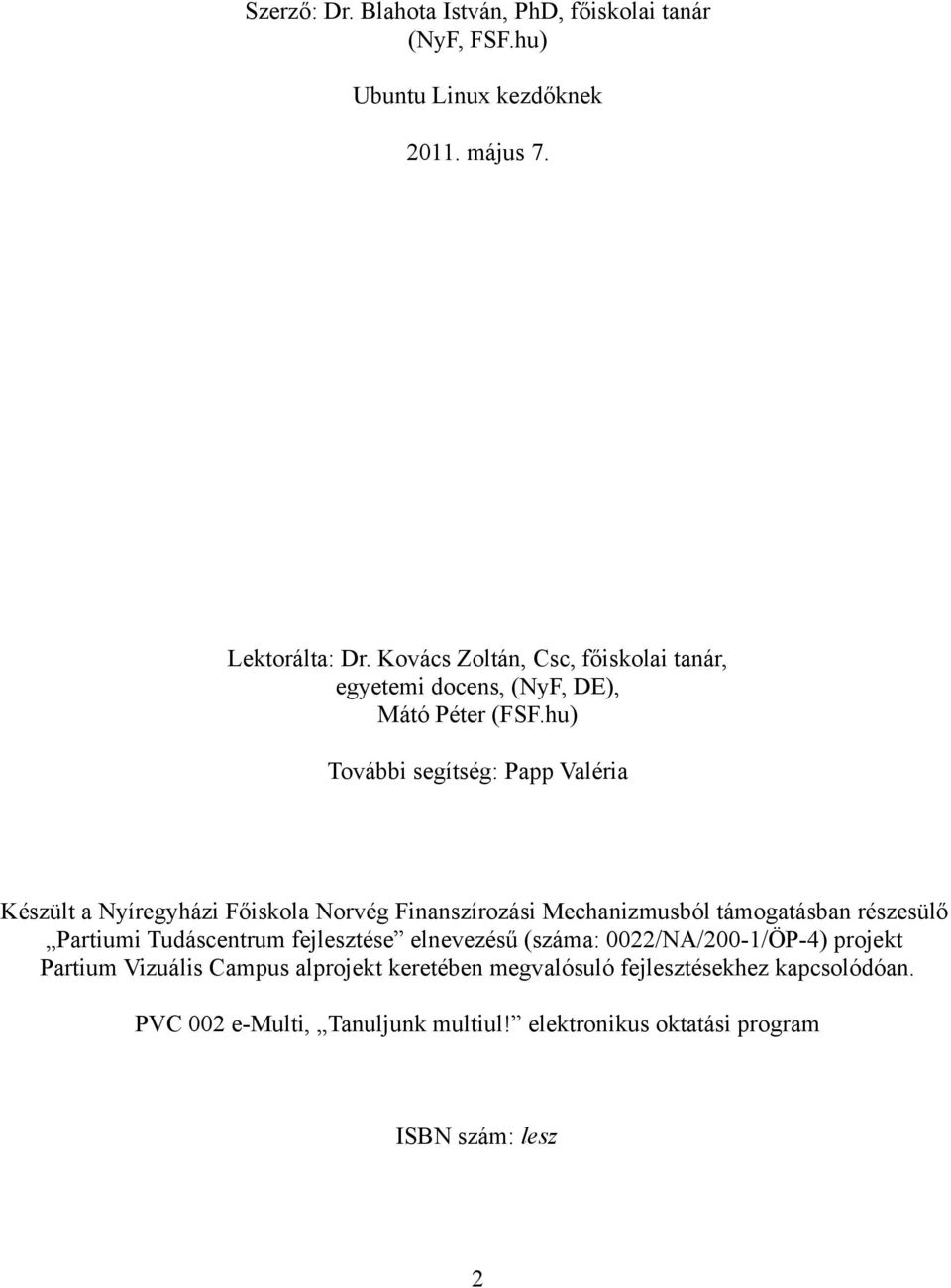 hu) További segítség: Papp Valéria Készült a Nyíregyházi Főiskola Norvég Finanszírozási Mechanizmusból támogatásban részesülő Partiumi