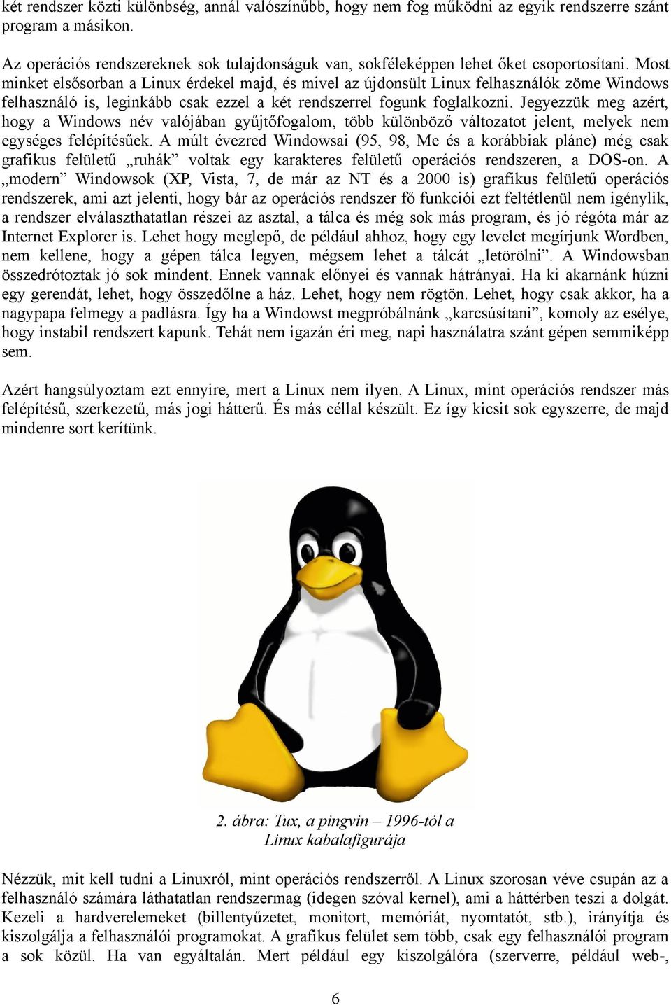 Most minket elsősorban a Linux érdekel majd, és mivel az újdonsült Linux felhasználók zöme Windows felhasználó is, leginkább csak ezzel a két rendszerrel fogunk foglalkozni.