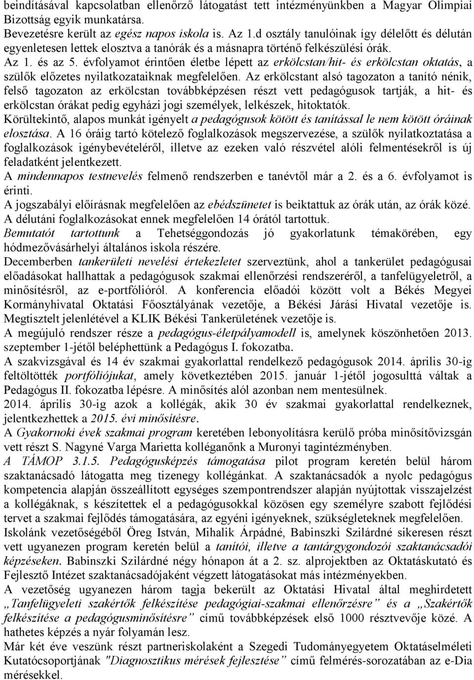 évfolyamot érintően életbe lépett az erkölcstan/hit- és erkölcstan oktatás, a szülők előzetes nyilatkozataiknak megfelelően.