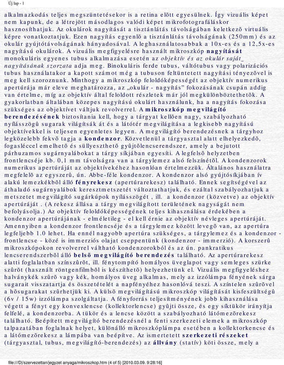 A leghasználatosabbak a 10x-es és a 12,5x-es nagyítású okulárok.