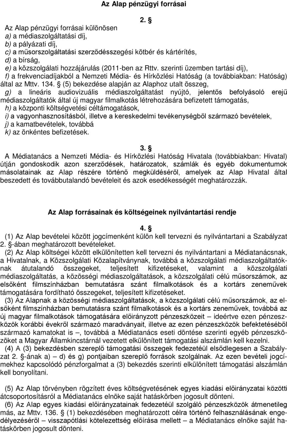 (2011-ben az Rttv. szerinti üzemben tartási díj), f) a frekvenciadíjakból a Nemzeti Média- és Hírközlési Hatóság (a továbbiakban: Hatóság) által az Mttv. 134.