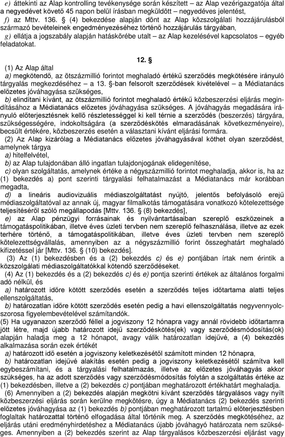 kezelésével kapcsolatos egyéb feladatokat. 12. (1) Az Alap által a) megkötendő, az ötszázmillió forintot meghaladó értékű szerződés megkötésére irányuló tárgyalás megkezdéséhez a 13.