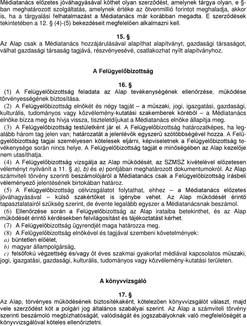 Az Alap csak a Médiatanács hozzájárulásával alapíthat alapítványt, gazdasági társaságot, válhat gazdasági társaság tagjává, részvényesévé, csatlakozhat nyílt alapítványhoz. A Felügyelőbizottság 16.