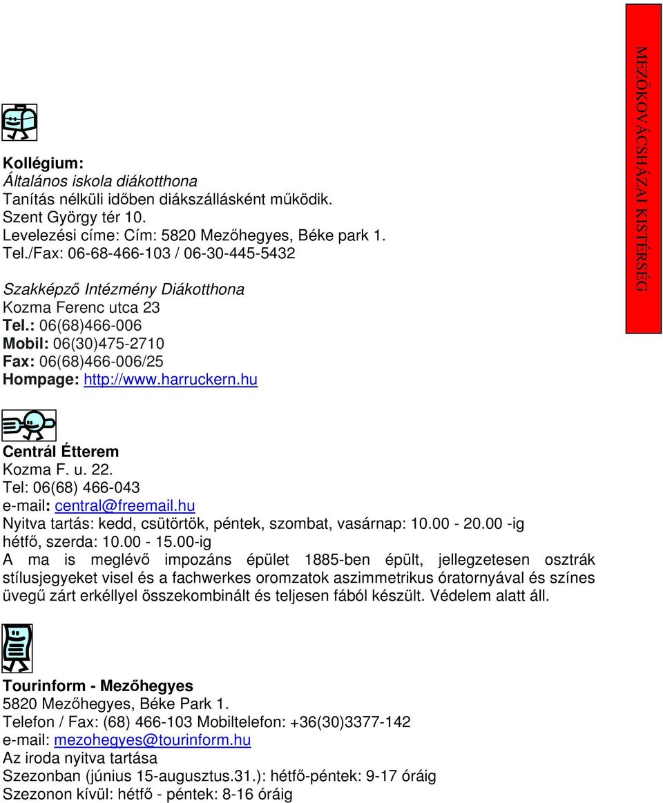 hu Centrál Étterem Kozma F. u. 22. Tel: 06(68) 466-043 e-mail: central@freemail.hu Nyitva tartás: kedd, csütörtök, péntek, szombat, vasárnap: 10.00-20.00 -ig hétfı, szerda: 10.00-15.