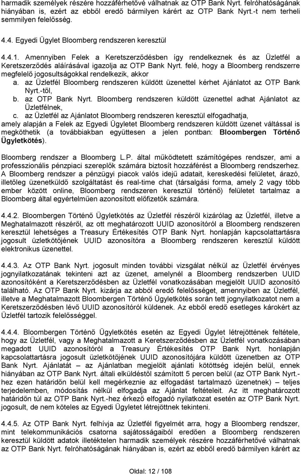 felé, hogy a Bloomberg rendszerre megfelelő jogosultságokkal rendelkezik, akkor a. az Üzletfél Bloomberg rendszeren küldött üzenettel kérhet Ajánlatot az OTP Bank Nyrt.