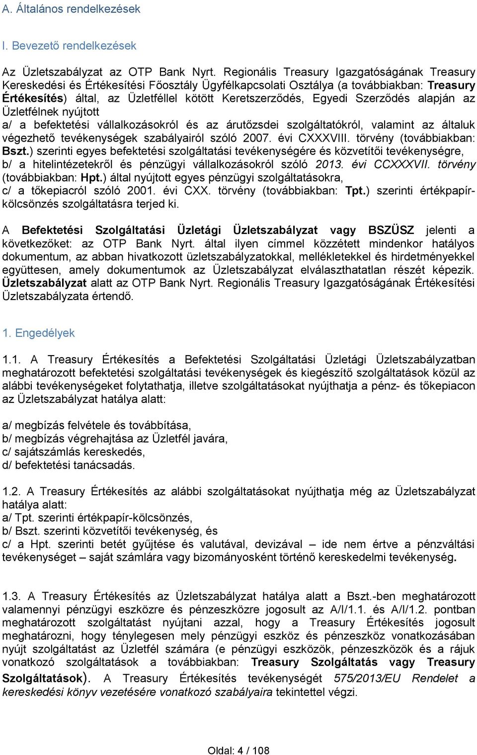 Szerződés alapján az Üzletfélnek nyújtott a/ a befektetési vállalkozásokról és az árutőzsdei szolgáltatókról, valamint az általuk végezhető tevékenységek szabályairól szóló 2007. évi CXXXVIII.