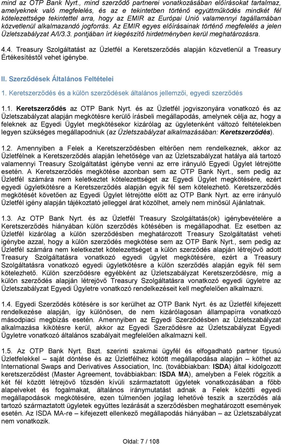 Európai Unió valamennyi tagállamában közvetlenül alkalmazandó jogforrás. Az EMIR egyes előírásainak történő megfelelés a jelen Üzletszabályzat A/I/3.