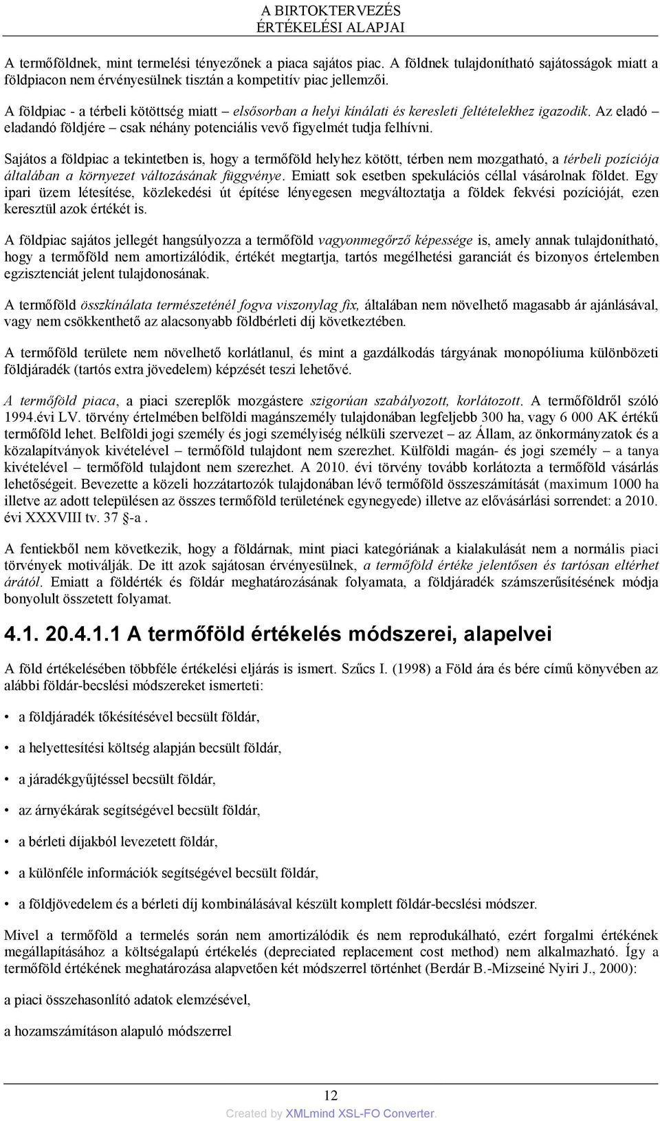 Sajátos a földpiac a tekintetben is, hogy a termőföld helyhez kötött, térben nem mozgatható, a térbeli pozíciója általában a környezet változásának függvénye.