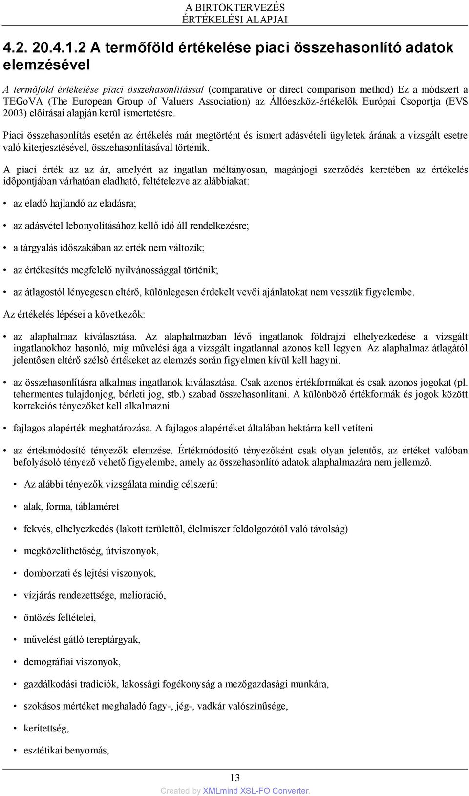 of Valuers Association) az Állóeszköz-értékelők Európai Csoportja (EVS 2003) előírásai alapján kerül ismertetésre.